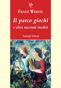 PARCO GIOCHI E ALTRI RACCONTI INEDITI di WERFEL FRANZ DILAGHI S. (CUR.)