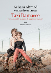TAXI DAMASCO - STORIE, INCONTRI SPERANZE DI UN POPOLO IN GUERRA di AHMAD AEHAM