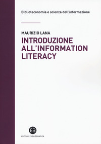 INTRODUZIONE ALL\'INFORMATION LITERACY - STORIA MODELLI PRATICHE di LANA MAURIZIO