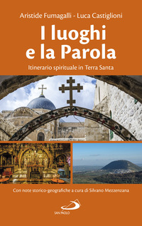 LUOGHI E LA PAROLA - ITINERARIO SPIRITUALE IN TERRA SANTA di FUMAGALLI A. - CASTIGLIONI L.