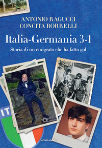 ITALIA GERMANIA 3-1 STORIA DI UN EMIGRATO CHE HA FATTO GOL di RAGUCCI ANTONIO BORRELLI CONCI