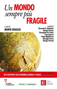 MONDO SEMPRE PIU\' FRAGILE - XXV RAPPORTO SULL\'ECONOMIA GLOBALE E L\'ITALIA di DEAGLIO MARIO (A CURA DI)
