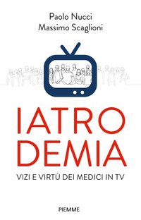 IATRODEMIA - VIZI E VIRTU\' DEI MEDICI IN TV di NUCCI PAOLO SCAGLIONI MASSIMO
