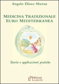 MEDICINA TRADIZIONALE EURO MEDITERRANEA - TEORIA E APPLICAZIONI PRATICHE di SBERNA ANGELO E.