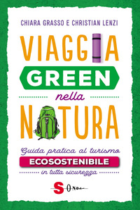 VIAGGIA GREEN NELLA NATURA - GUIDA PRATICA AL TURISMO ECOSOSTENIBILE di GRASSO C. - LENZI C.