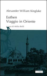 EOTHEN - VIAGGIO IN ORIENTE di KINGLAKE ALEXANDER W. BRILLI A. (CUR.)
