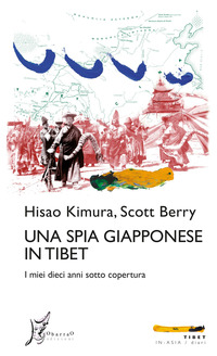 SPIA GIAPPONESE IN TIBET - I MIEI DIECI ANNI SOTTO COPERTURA di KIMURA HISAO BERRY SCOTT