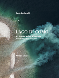 LAGO DI COMO - UN MONDO UNICO AL MONDO - A WORLD WITHIN A WORLD di BORLENGHI C. - VITALI A.