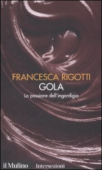 GOLA - LA PASSIONE DELL\'INGORDIGIA di RIGOTTI FRANCESCA