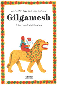 GILGAMESH - OLTRE I CONFINI DEL MONDO di GOZZI A. - ANTINORI A.