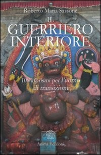 GUERRIERO INTERIORE - 108 AFORISMI PER L\'UOMO DI TRANSIZIONE di SASSONE ROBERTO M.