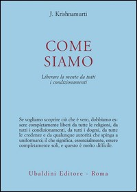 COME SIAMO - LIBERARE LA MENTE DA TUTTI I CONDIZIONAMENTI di KRISHNAMURTI J.