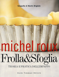 FROLLA E SFOGLIA - TEORIA E PRATICA DELL\'IMPASTO di ROUX MICHEL