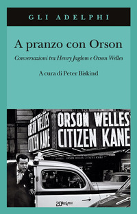 A PRANZO CON ORSON - CONVERSAZIONI TRA HENRY JAGLOM E ORSON WELLES di BISKIND PETER (A CURA DI)