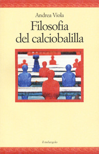 FILOSOFIA DEL CALCIO BALILLA di VIOLA ANDREA