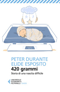 420 GRAMMI - STORIA DI UNA NASCITA DIFFICILE di DURANTE PETER ESPOSITO ELIDE