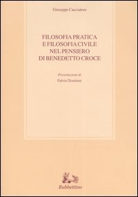 FILOSOFIA PRATICA E FILOSOFIA CIVILE NEL PENSIERO DI BENEDETTO CROCE di CACCIATORE GIUSEPPE