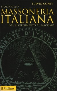 STORIA DELLA MASSONERIA ITALIANA - DAL RISORGIMENTO AL FASCISMO di CONTI FULVIO