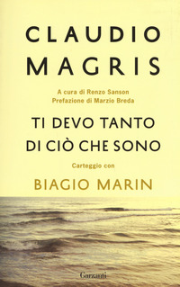 TI DEVO TANTO DI CIO\' CHE SONO - CARTEGGIO CON BIAGIO MARIN di MAGRIS C. - MARIN B.