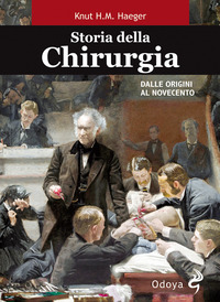 STORIA DELLA CHIRURGIA - DALLE ORIGINI AL NOVECENTO di HAEGER KNUT H.M.