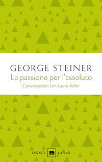 PASSIONE PER L\'ASSOLUTO - CONVERSAZIONI CON LAURE ADLER di STEINER GEORGE