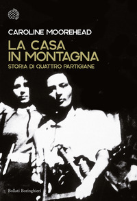 CASA IN MONTAGNA - STORIA DI QUATTRO PARTIGIANE di MOOREHEAD CAROLINE