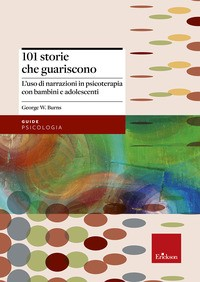 101 STORIE CHE GUARISCONO - L\'USO DELLA NARRAZIONE IN PSICOTERAPIA di BURNS GEORGE W.