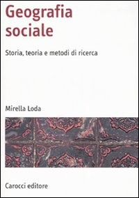 GEOGRAFIA SOCIALE - STORIA TEORIA E METODI DI RICERCA di LODA MIRELLA