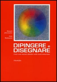 DIPINGERE E DISEGNARE - L\'ARTE COME METODO DIDATTICO NELLE SCUOLE STEINERIANE di JUNEMANN M. - WEITMANN F.