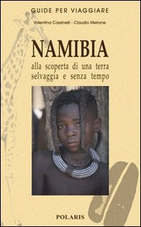NAMIBIA - ALLA SCOPERTA DI UNA TERRA SELVAGGI di CASSINELLI V. - MEIRONE C.