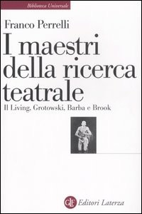MAESTRI DELLA RICERCA TEATRALE - IL LIVING GROTOWSKI BARBA E BROOK di PERRELLI FRANCO