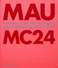 MC24. BRUCE MAU\'S 24 PRINCIPLES FOR DESIGNING MASSIVE CHANGE IN YOUR LIFE AND WORK. EDIZ. ILLUST... di MAU BRUCE