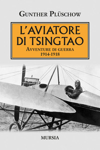 AVIATORE DI TSINGTAO - AVVENTURE DI GUERRA 1914 - 1918 di PLUSCHOW GUNTHER