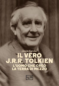 VERO J.R.R. TOLKIEN - L\'UOMO CHE CREO\' LA TERRA DI MEZZO di XANDER JESSE