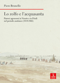 ZOLFO E L\'ACQUASANTA - PARROCI AGRONOMI IN VENETO E IN FRIULI NEL PERIODO AUSTRIACO 1814 - 1866 di BRUNELLO PIERO
