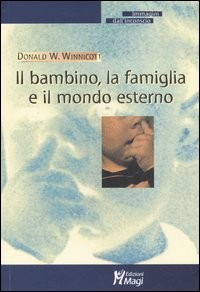 BAMBINO LA FAMIGLIA E IL MONDO ESTERNO di WINNICOTT DONALD W.