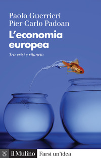 ECONOMIA EUROPEA - TRA CRISI E RILANCIO di GUERRIERI P. - PADOAN P.C.