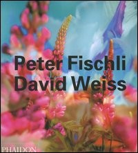 PETER FISCHLI - DAVID WEISS di FLECK R. - SONTGEN B.D.