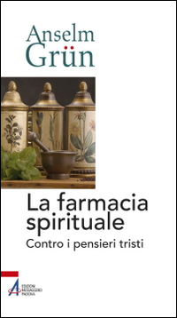 FARMACIA SPIRITUALE. CONTRO I PENSIERI TRISTI (LA) di GRÜN ANSELM