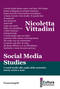 SOCIAL MEDIA STUDIES - I SOCIAL MEDIA ALLA SOGLIA DELLA MATURITA\' STORIA TEORIE E TEMI di VITTADINI NICOLETTA