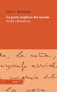 PARTE MIGLIORE DEL MONDO - SCRITTI SULL\'AMERICA di BERNARDINI PAOLO L.