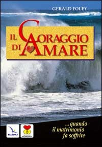 CORAGGIO DI AMARE - COPPIA - QUANDO IL MATRIMONIO FA SOFFRIRE di FOLEY GERALD