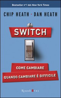 SWITCH - COME CAMBIARE QUANDO CAMBIARE E\' DIFFICILE di HEATH C. - HEATH D.