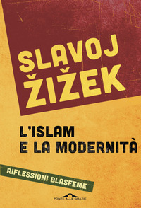 ISLAM E LA MODERNITA\' - RIFLESSIONI BLASFEME di ZIZEK SLAVOJ