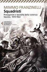 SQUADRISTI - PROTAGONISTI E TECNICHE DELLA VIOLENZA FASCISTA 1919 - 1922 di FRANZINELLI MIMMO