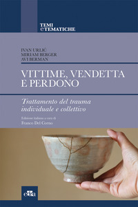 VITTIME VENDETTA E PERDONO - TRATTAMENTO DEL TRAUMA INDIVIDUALE E COLLETTIVO di URLIC I. - BERGER M. - BERMAN A.