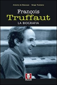 FRANCOIS TRUFFAUT LA BIOGRAFIA di DE BAECQUE A. - TOUBIANA S.