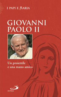 GIOVANNI PAOLO II - UN PROIETTILE E UNA MANO AMICA
