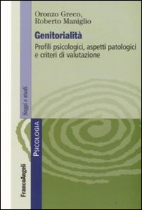 GENITORIALITA\' - PROFILI PSICOLOGICI ASPETTI PATOLOGICI E CRITERI DI VALUTAZIONE di GRECO O. - MANIGLIO R.