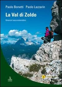 VAL DI ZOLDO - ITINERARI ESCURSIONISTICI di LAZZARIN P. - BONETTI P.